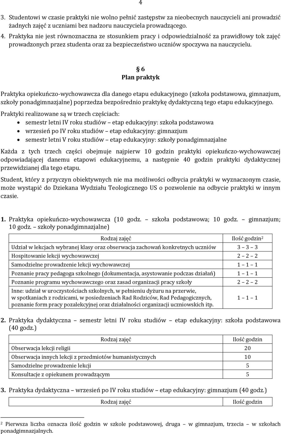 6 Plan praktyk Praktyka opiekuńczo-wychowawcza dla danego etapu edukacyjnego (szkoła podstawowa, gimnazjum, szkoły ponadgimnazjalne) poprzedza bezpośrednio praktykę dydaktyczną tego etapu