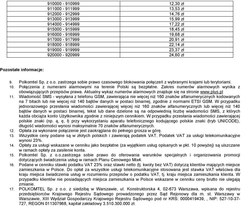 Połączenia z numerami alarmowymi na terenie Polski są bezpłatne. Zakres numerów alarmowych wynika z obowiązujących przepisów prawa. Aktualny wykaz numerów alarmowych znajduje się na stronie www.plus.