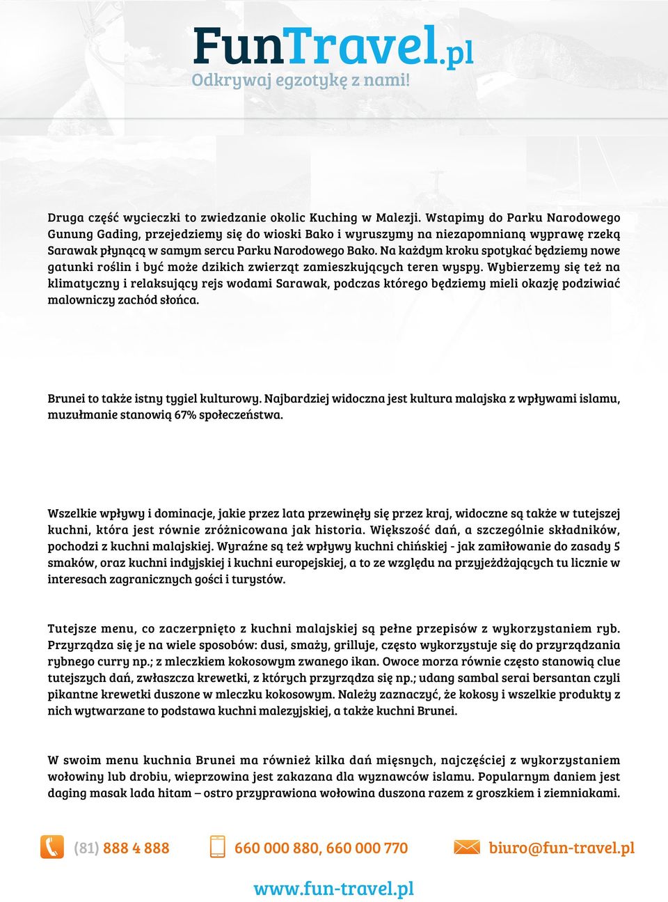 Na każdym kroku spotykać będziemy nowe gatunki roślin i być może dzikich zwierząt zamieszkujących teren wyspy.