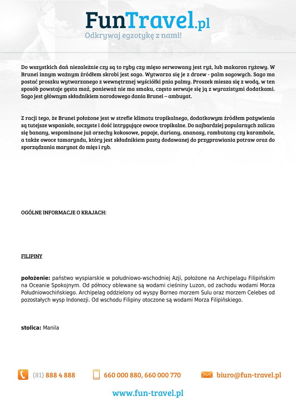 Proszek miesza się z wodą, w ten sposób powstaje gęsta maź, ponieważ nie ma smaku, często serwuje się ją z wyrazistymi dodatkami. Sago jest głównym składnikiem narodowego dania Brunei ambuyat.