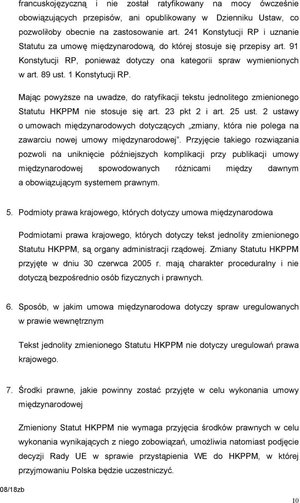 Mając powyższe na uwadze, do ratyfikacji tekstu jednolitego zmienionego Statutu HKPPM nie stosuje się art. 23 pkt 2 i art. 25 ust.