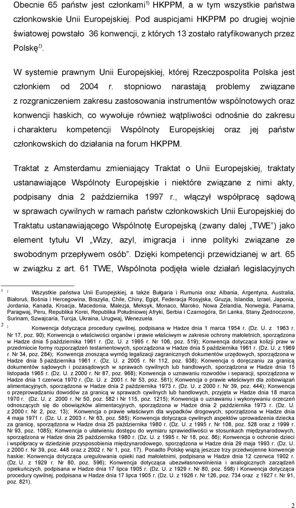 W systemie prawnym Unii Europejskiej, której Rzeczpospolita Polska jest członkiem od 2004 r.
