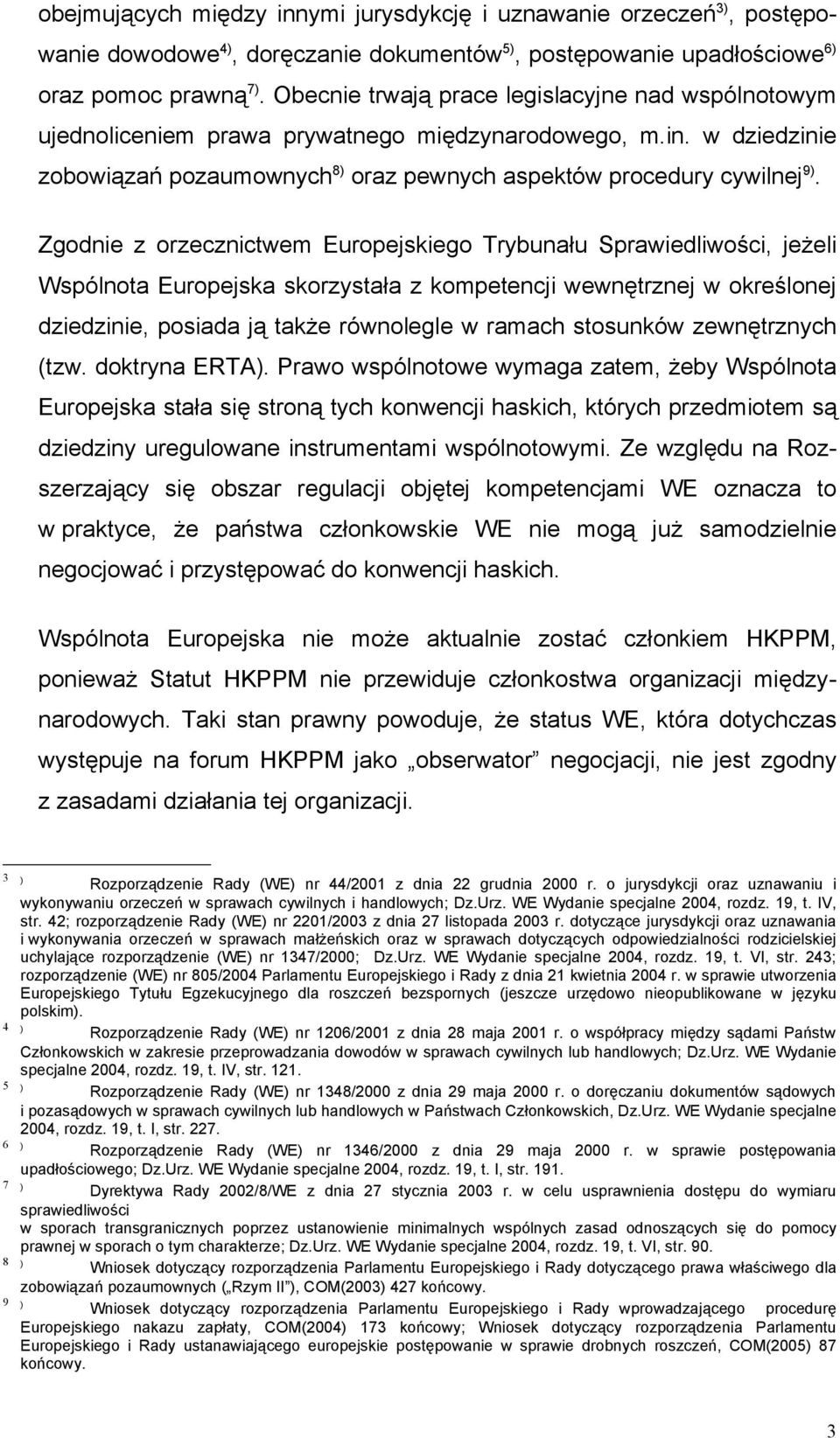 Zgodnie z orzecznictwem Europejskiego Trybunału Sprawiedliwości, jeżeli Wspólnota Europejska skorzystała z kompetencji wewnętrznej w określonej dziedzinie, posiada ją także równolegle w ramach