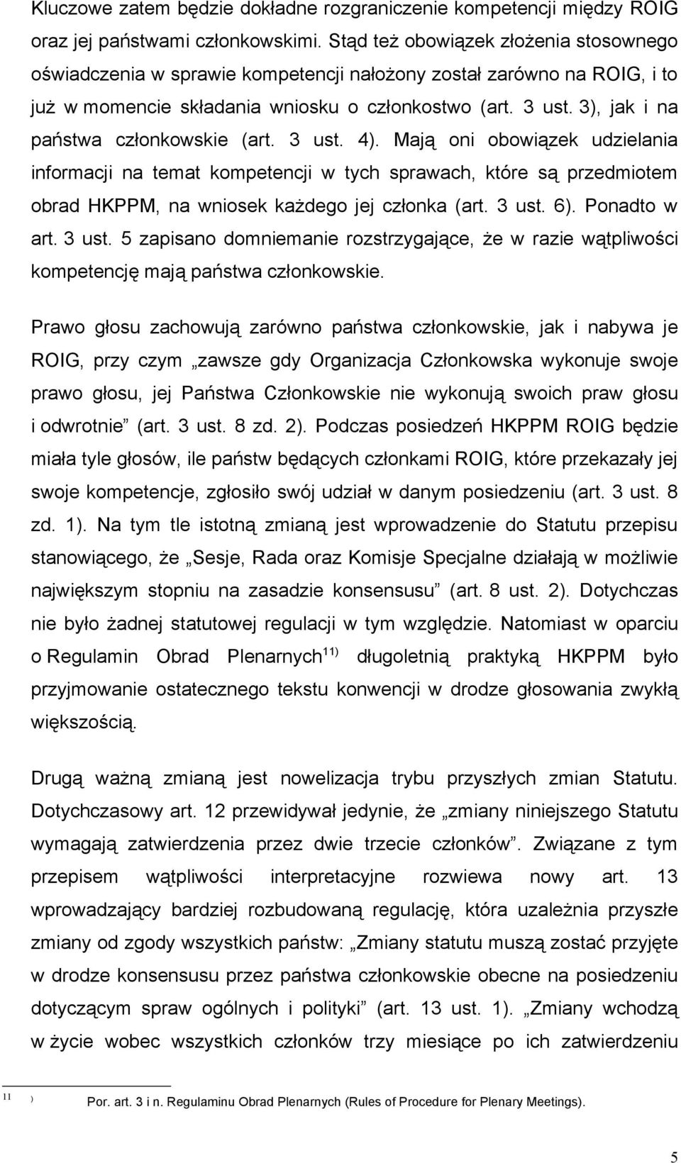 3), jak i na państwa członkowskie (art. 3 ust. 4). Mają oni obowiązek udzielania informacji na temat kompetencji w tych sprawach, które są przedmiotem obrad HKPPM, na wniosek każdego jej członka (art.