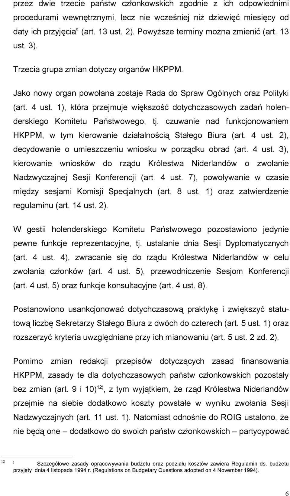 1), która przejmuje większość dotychczasowych zadań holenderskiego Komitetu Państwowego, tj. czuwanie nad funkcjonowaniem HKPPM, w tym kierowanie działalnością Stałego Biura (art. 4 ust.