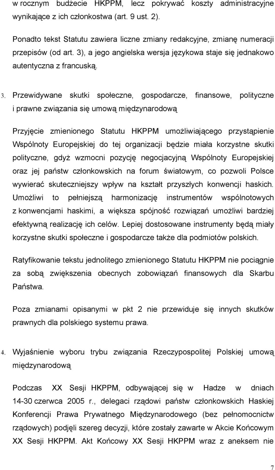 Przewidywane skutki społeczne, gospodarcze, finansowe, polityczne i prawne związania się umową międzynarodową Przyjęcie zmienionego Statutu HKPPM umożliwiającego przystąpienie Wspólnoty Europejskiej