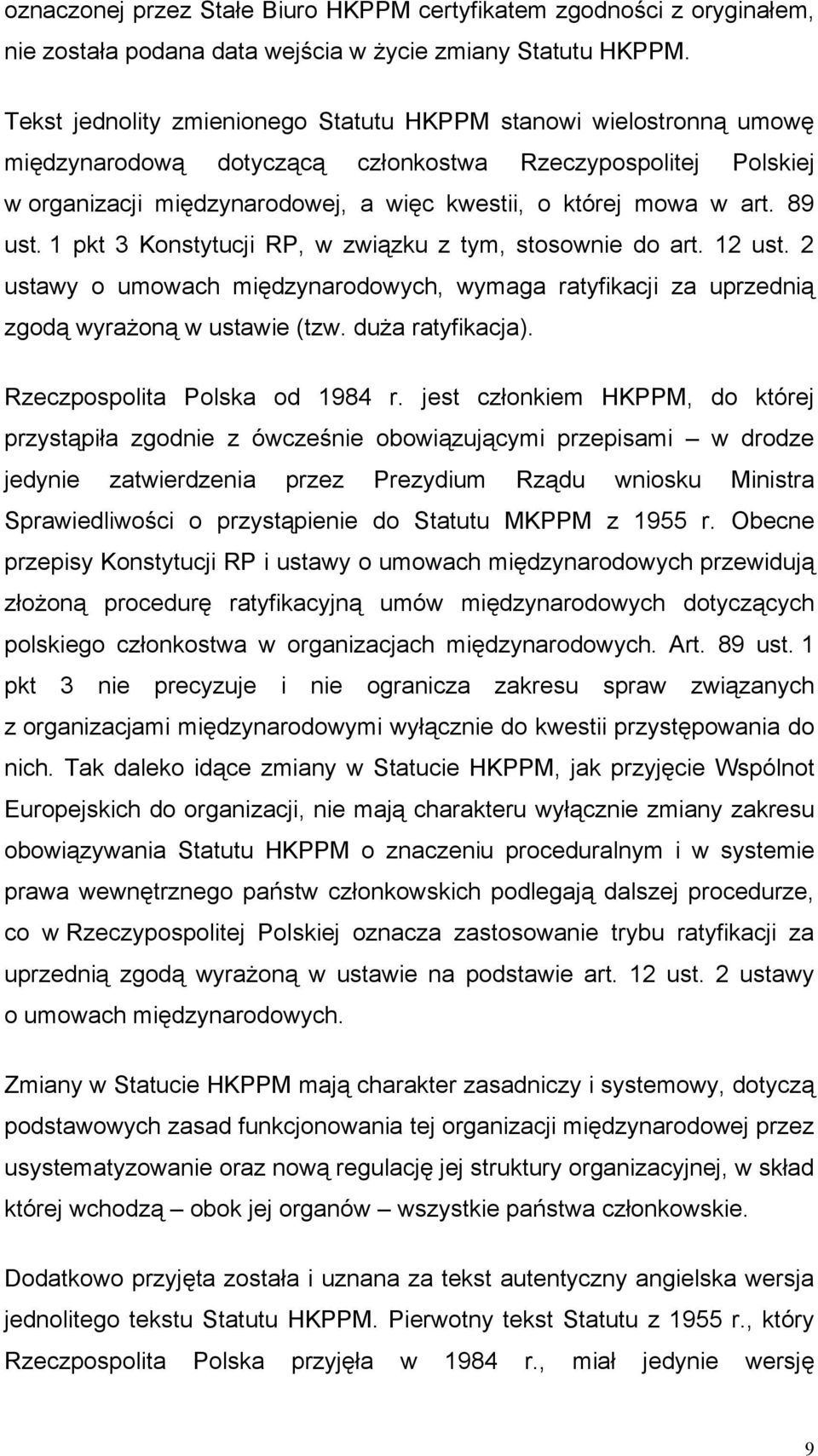 89 ust. 1 pkt 3 Konstytucji RP, w związku z tym, stosownie do art. 12 ust. 2 ustawy o umowach międzynarodowych, wymaga ratyfikacji za uprzednią zgodą wyrażoną w ustawie (tzw. duża ratyfikacja).