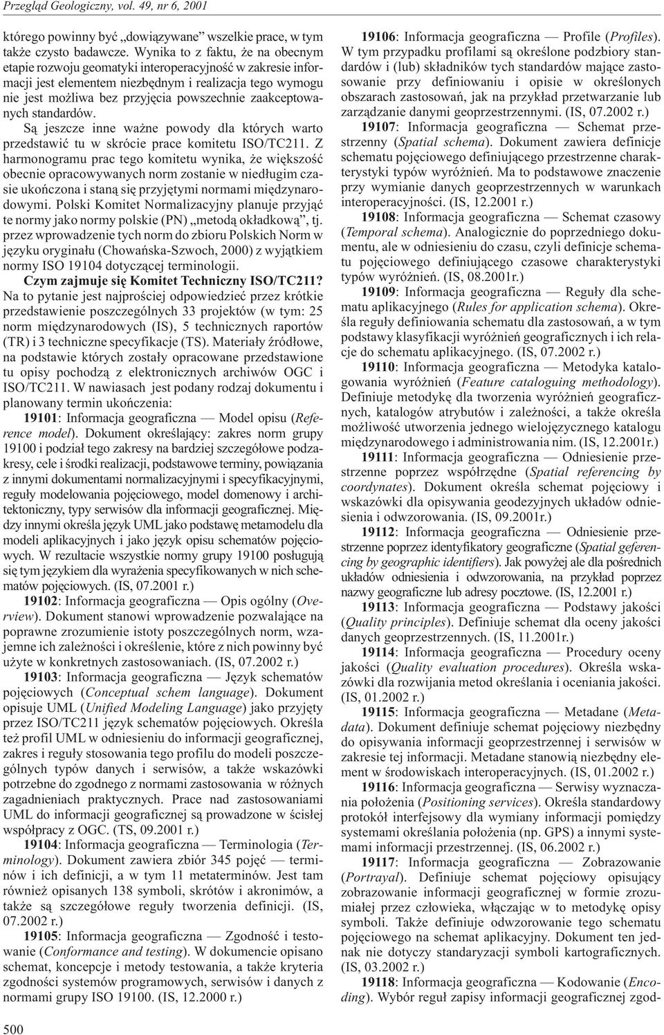 zaakceptowanych standardów. S¹ jeszcze inne wa ne powody dla których warto przedstawiæ tu w skrócie prace komitetu ISO/TC211.