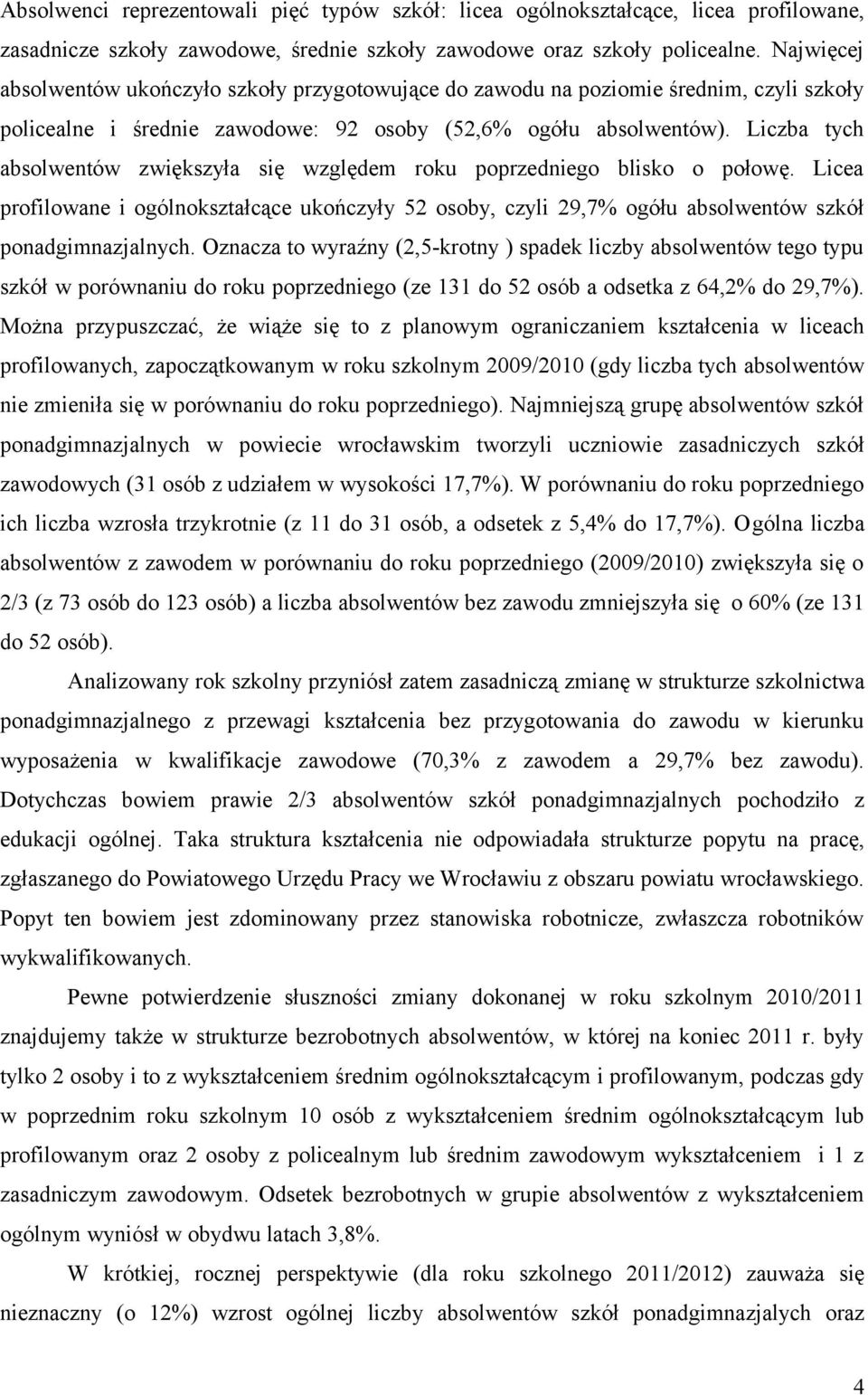 Liczba tych absolwentów zwiększyła się względem roku poprzedniego blisko o połowę. Licea profilowane i ogólnokształcące ukończyły 52 osoby, czyli 29,7% ogółu absolwentów szkół ponadgimnazjalnych.