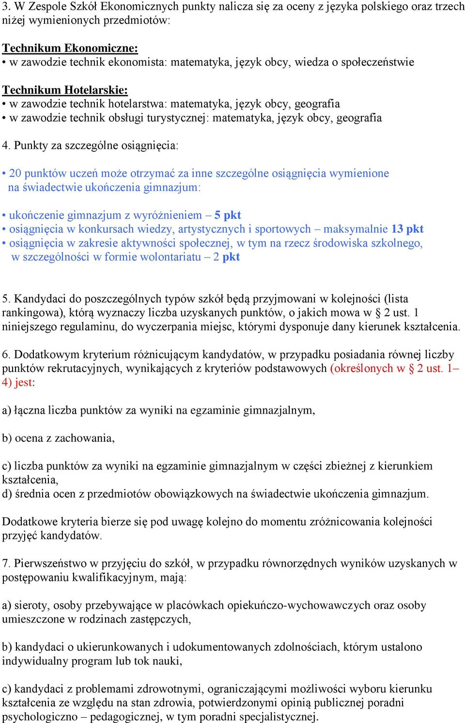 Punkty za szczególne osiągnięcia: 20 punktów uczeń może otrzymać za inne szczególne osiągnięcia wymienione na świadectwie ukończenia gimnazjum: ukończenie gimnazjum z wyróżnieniem 5 pkt osiągnięcia w