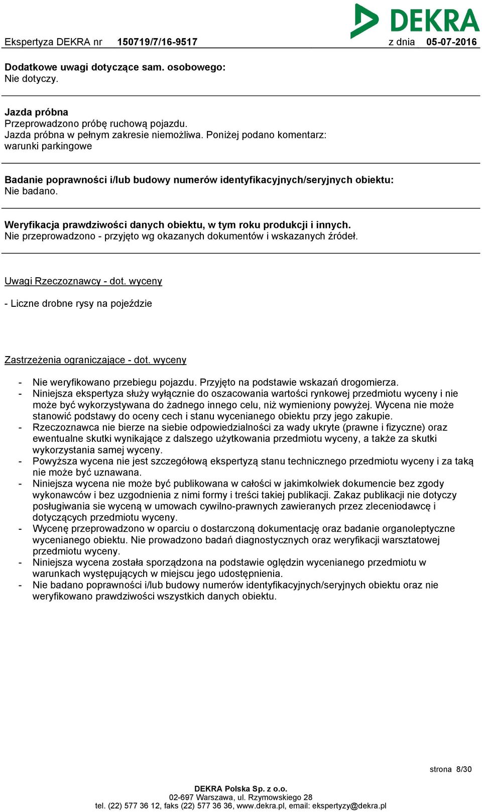 Weryfikacja prawdziwości danych obiektu, w tym roku produkcji i innych. Nie przeprowadzono - przyjęto wg okazanych dokumentów i wskazanych źródeł. Uwagi Rzeczoznawcy - dot.