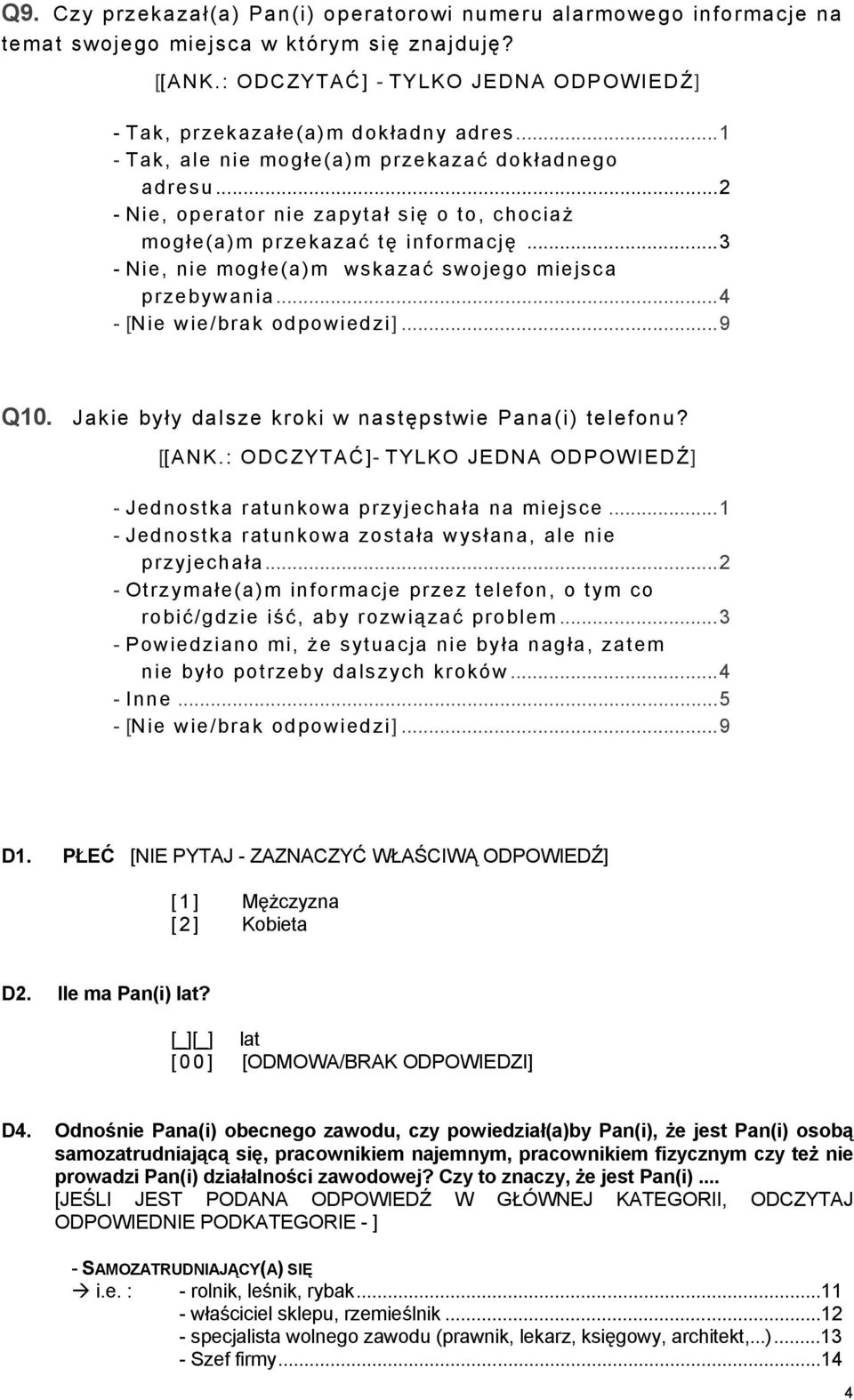 ..4 Q10. Jakie były dalsze kroki w następstwie Pana(i) telefonu? [[ANK.: ODCZYTAĆ]- TYLKO JEDNA ODPOWIEDŹ] - Jednostka ratunkowa przyjechała na miejsce.