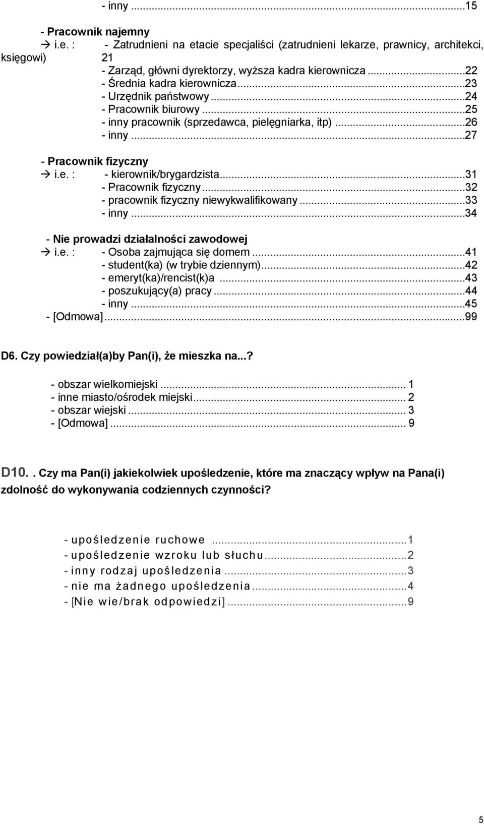 ..31 - Pracownik fizyczny...32 - pracownik fizyczny niewykwalifikowany...33 - inny...34 - Nie prowadzi działalności zawodowej i.e. : - Osoba zajmująca się domem...41 - student(ka) (w trybie dziennym).
