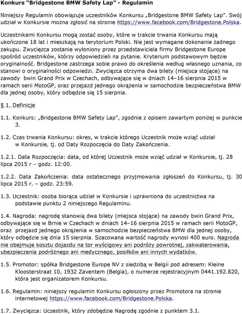 Zwycięzca zostanie wyłoniony przez przedstawiciela firmy Bridgestone Europe spośród uczestników, którzy odpowiedzieli na pytanie. Kryterium podstawowym będzie oryginalność.