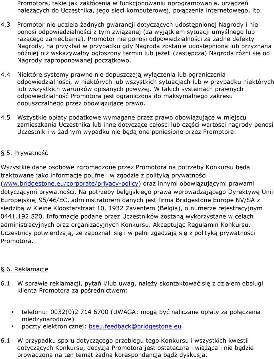 Promotor nie ponosi odpowiedzialności za żadne defekty Nagrody, na przykład w przypadku gdy Nagroda zostanie udostępniona lub przyznana później niż wskazywałby ogłoszony termin lub jeżeli (zastępcza)