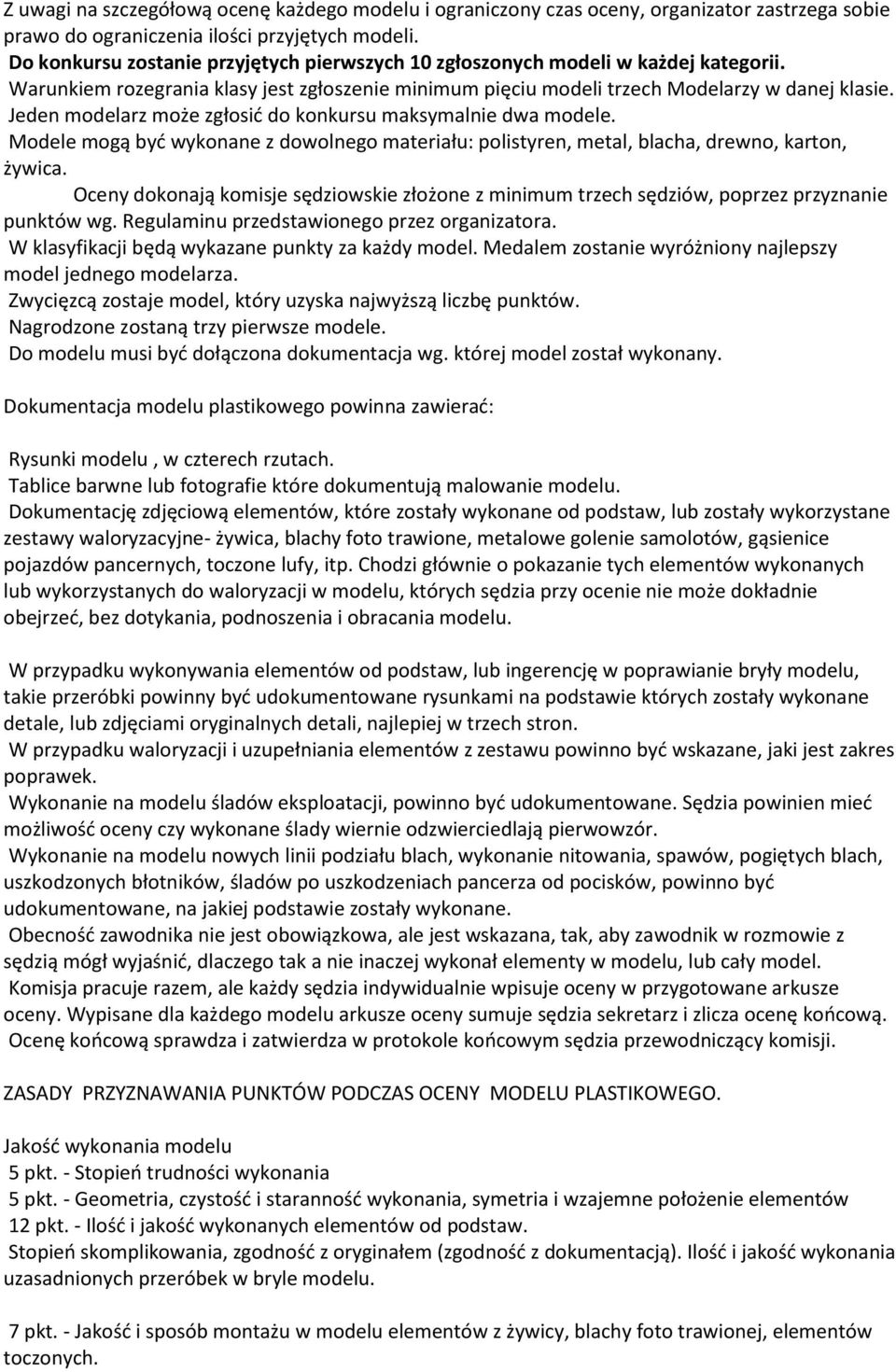 Jeden modelarz może zgłosić do konkursu maksymalnie dwa modele. Modele mogą być wykonane z dowolnego materiału: polistyren, metal, blacha, drewno, karton, żywica.