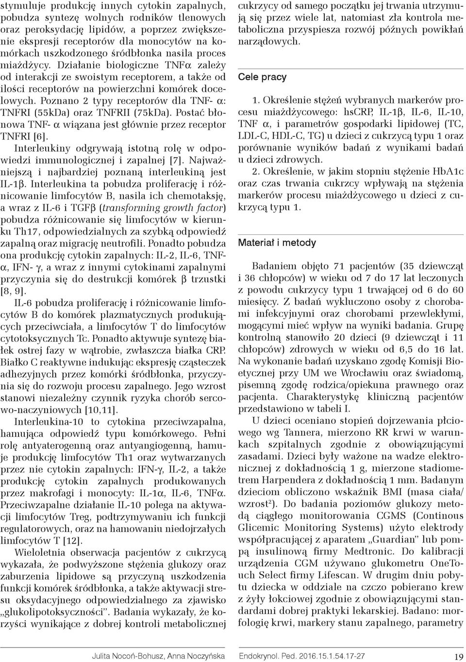 oznano 2 typy receptorów dla TNF- α: TNFRI (55kDa) oraz TNFRII (75kDa). ostać błonowa TNF- α wiązana jest głównie przez receptor TNFRI [6].