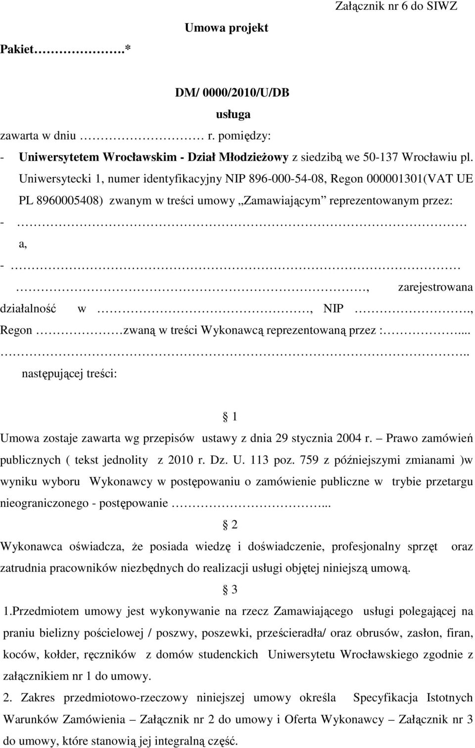 , Regon zwaną w treści Wykonawcą reprezentowaną przez :..... następującej treści: 1 Umowa zostaje zawarta wg przepisów ustawy z dnia 29 stycznia 2004 r.