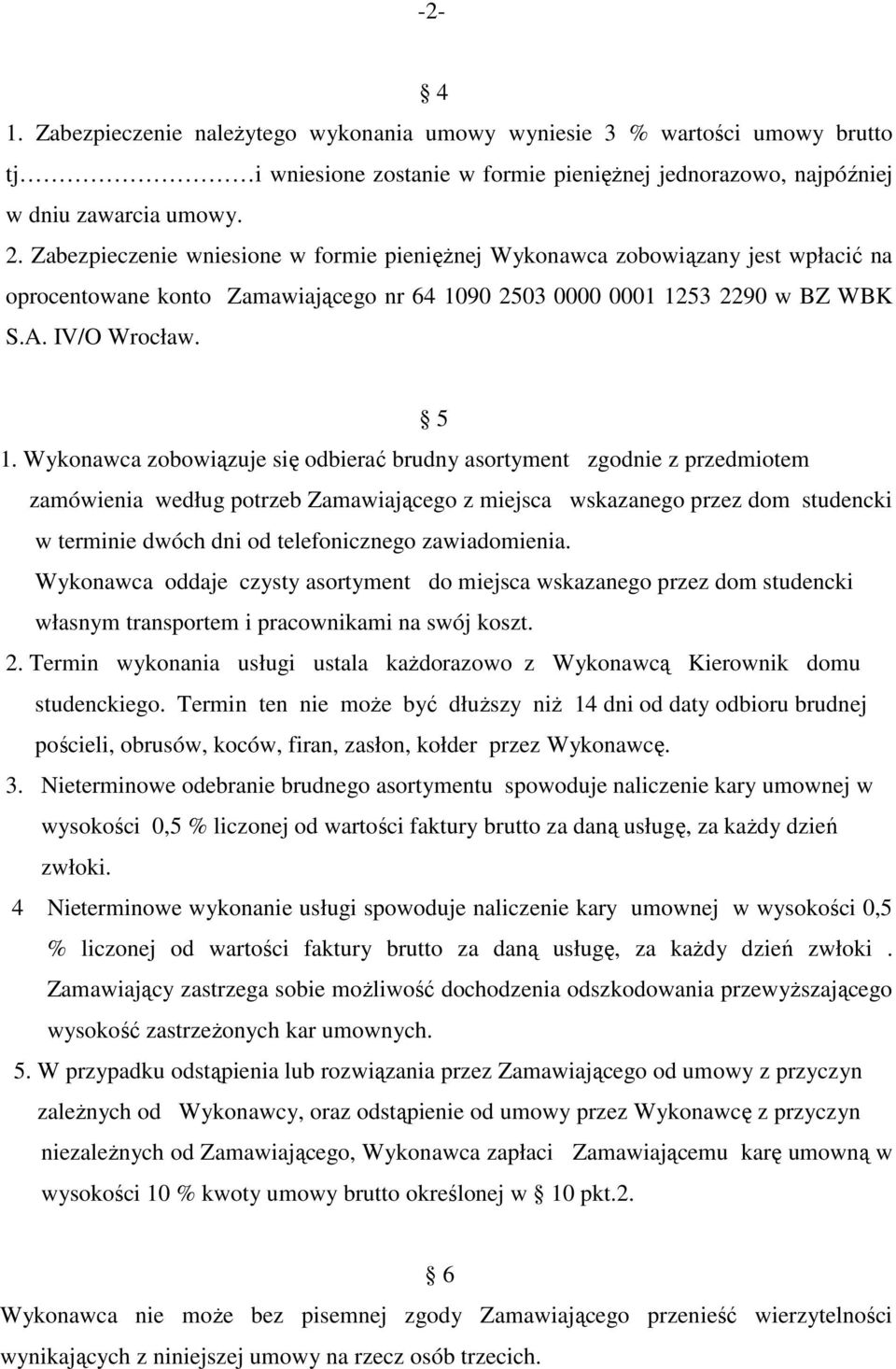 Wykonawca zobowiązuje się odbierać brudny asortyment zgodnie z przedmiotem zamówienia według potrzeb Zamawiającego z miejsca wskazanego przez dom studencki w terminie dwóch dni od telefonicznego