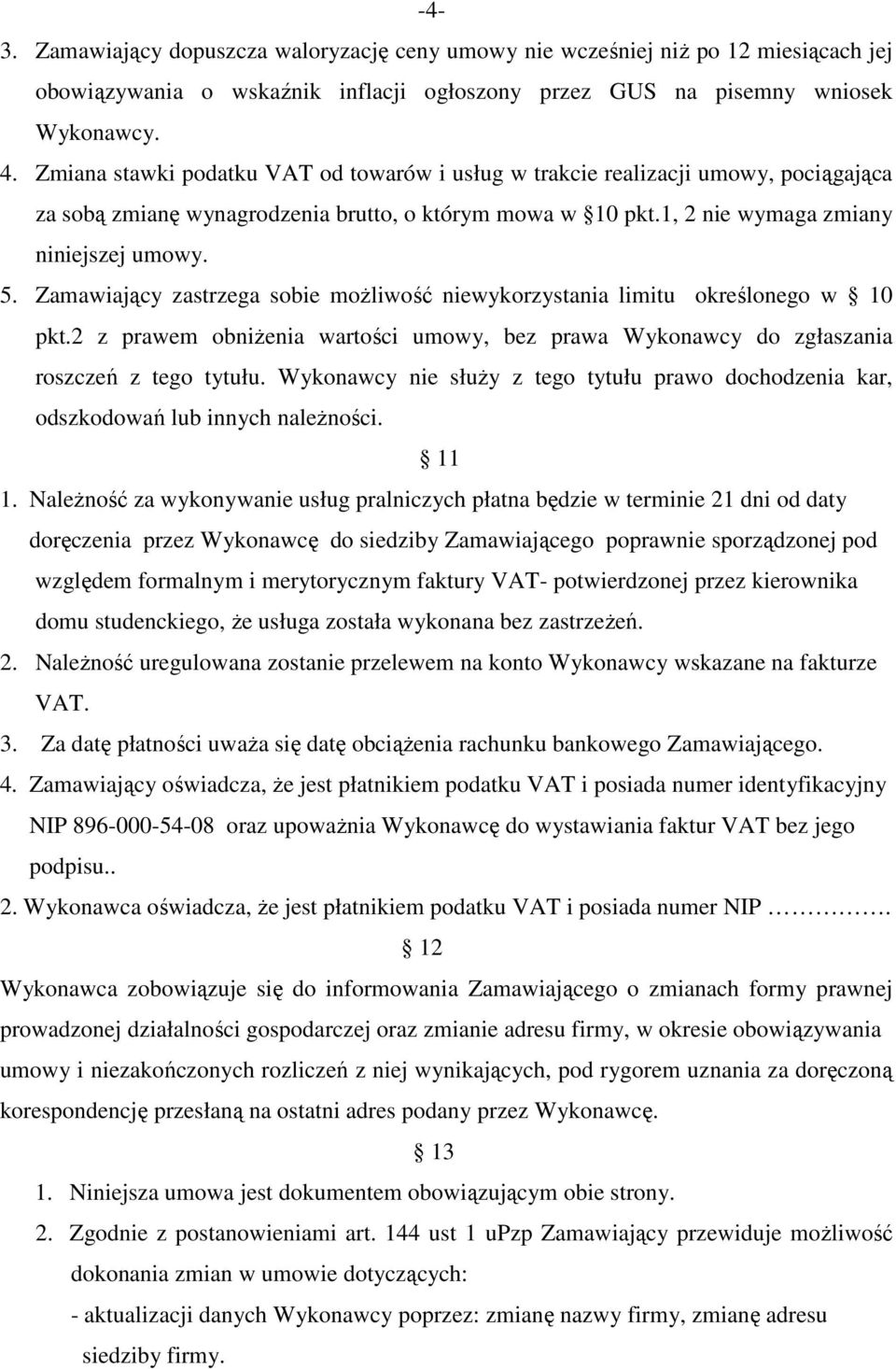 Zamawiający zastrzega sobie moŝliwość niewykorzystania limitu określonego w 10 pkt.2 z prawem obniŝenia wartości umowy, bez prawa Wykonawcy do zgłaszania roszczeń z tego tytułu.