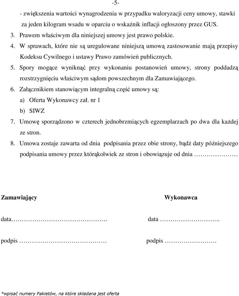 Spory mogące wyniknąć przy wykonaniu postanowień umowy, strony poddadzą rozstrzygnięciu właściwym sądom powszechnym dla Zamawiającego. 6.