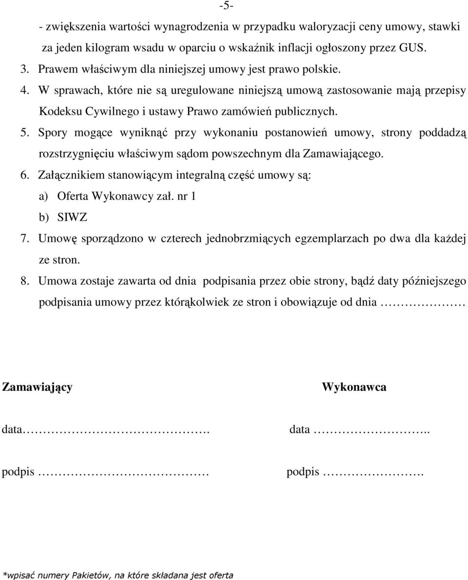 Spory mogące wyniknąć przy wykonaniu postanowień umowy, strony poddadzą rozstrzygnięciu właściwym sądom powszechnym dla Zamawiającego. 6.