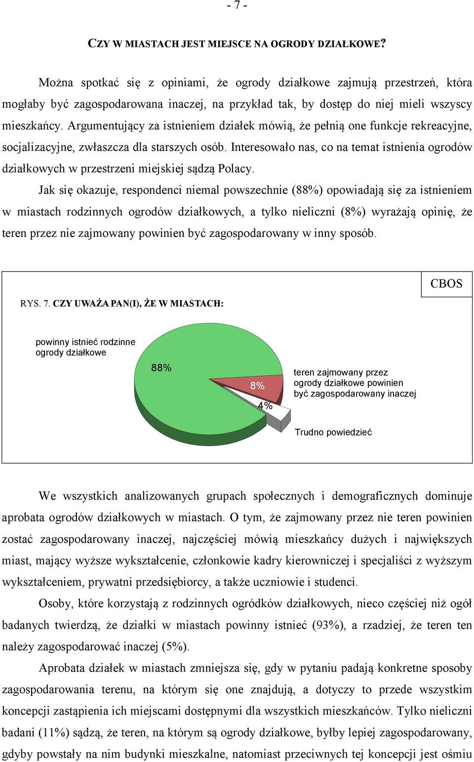 Argumentujący za istnieniem działek mówią, że pełnią one funkcje rekreacyjne, socjalizacyjne, zwłaszcza dla starszych osób.