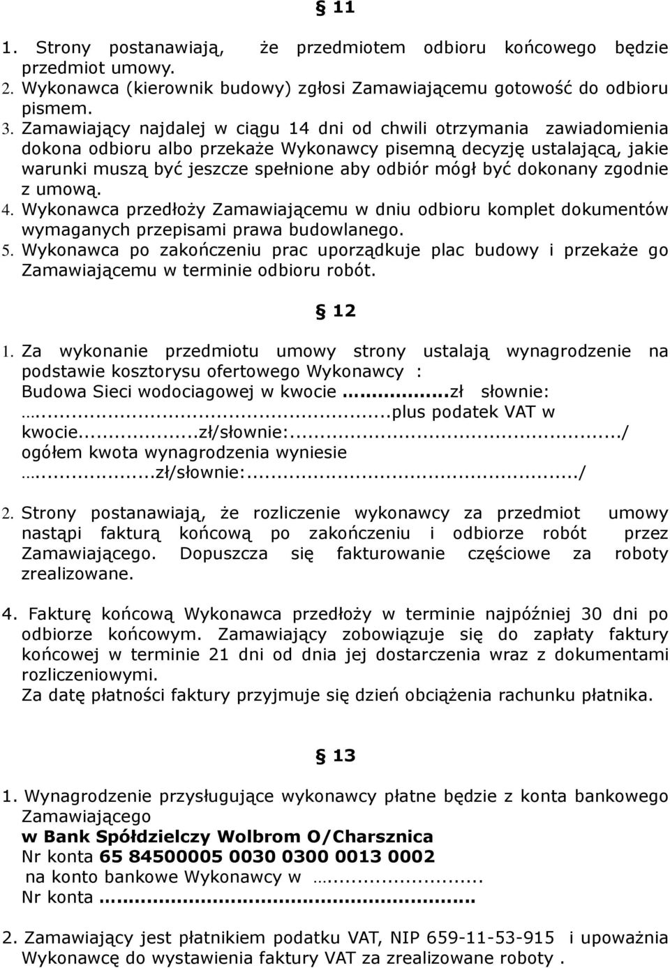 dokonany zgodnie z umową. 4. Wykonawca przedłoży Zamawiającemu w dniu odbioru komplet dokumentów wymaganych przepisami prawa budowlanego. 5.