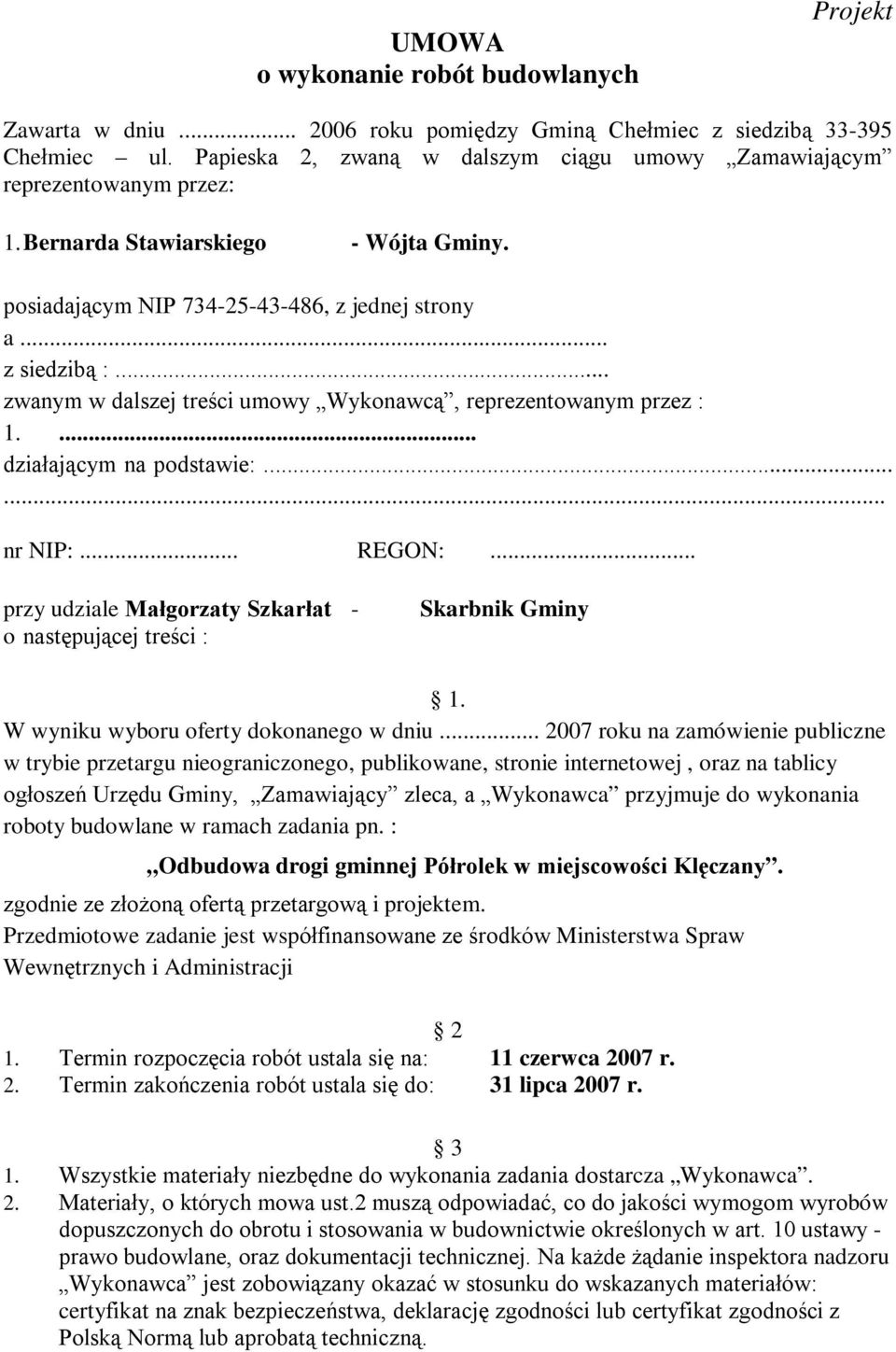 .. zwanym w dalszej treści umowy Wykonawcą, reprezentowanym przez : 1.... działającym na podstawie:...... nr NIP:... REGON:.