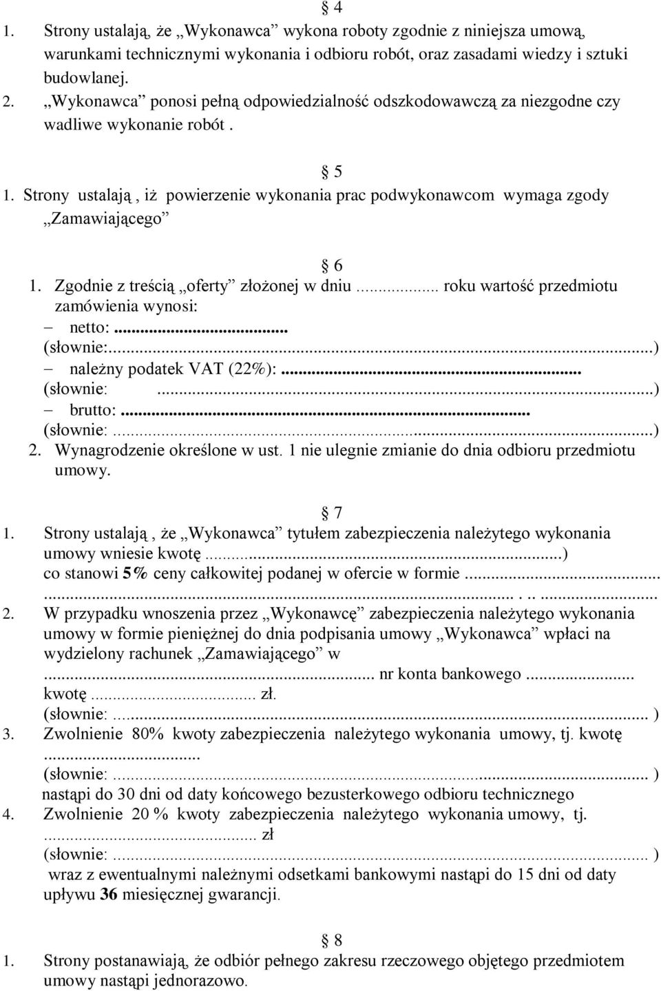 Zgodnie z treścią oferty złożonej w dniu... roku wartość przedmiotu zamówienia wynosi: netto:... (słownie:...) należny podatek VAT (22%):... (słownie:...) brutto:... (słownie:...) 2.