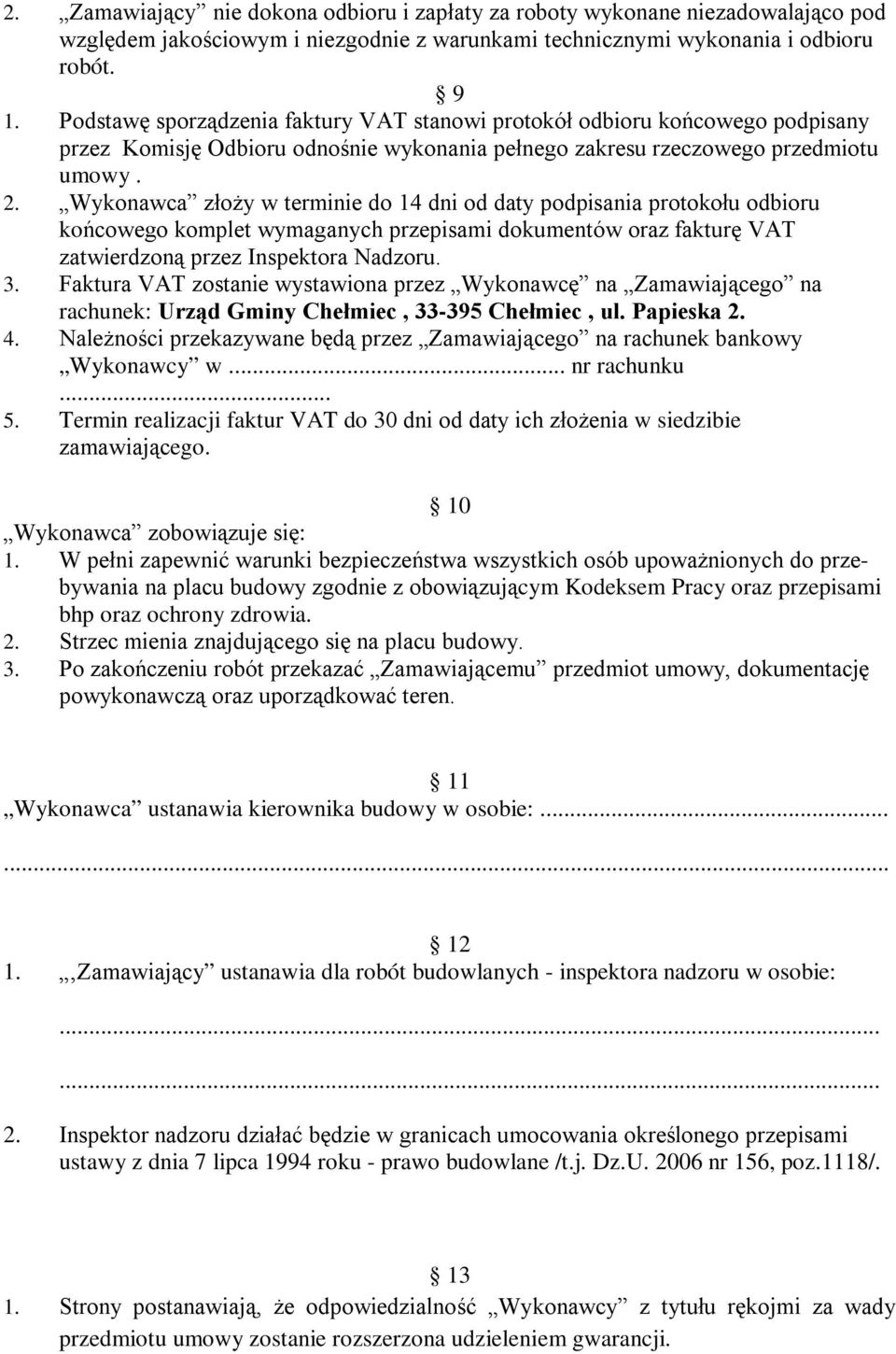 Wykonawca złoży w terminie do 14 dni od daty podpisania protokołu odbioru końcowego komplet wymaganych przepisami dokumentów oraz fakturę VAT zatwierdzoną przez Inspektora Nadzoru. 3.