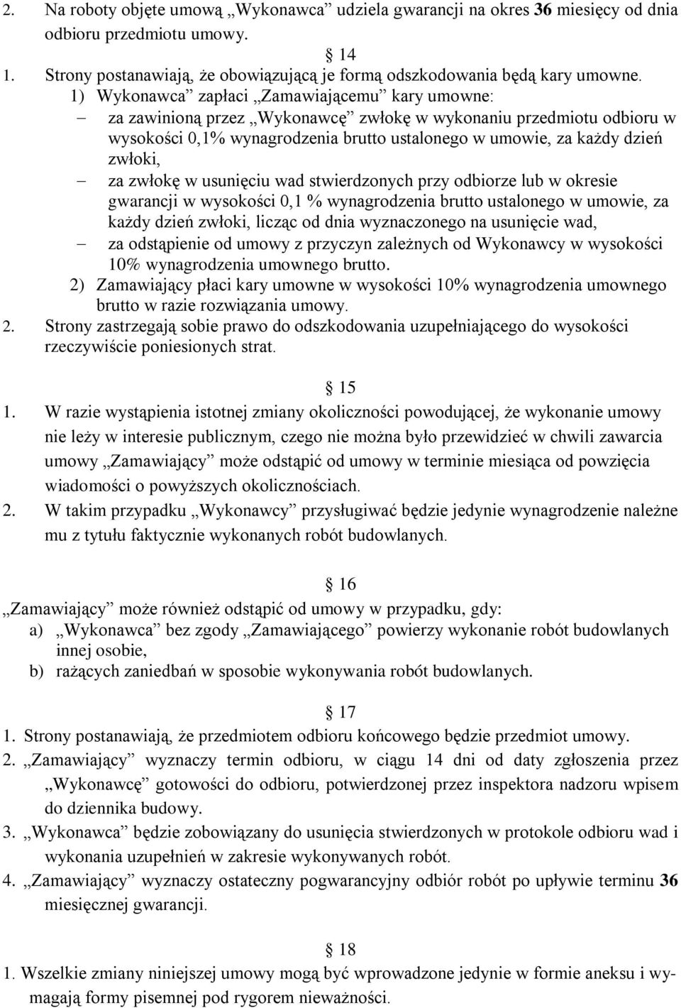 zwłokę w usunięciu wad stwierdzonych przy odbiorze lub w okresie gwarancji w wysokości 0,1 % wynagrodzenia brutto ustalonego w umowie, za każdy dzień zwłoki, licząc od dnia wyznaczonego na usunięcie