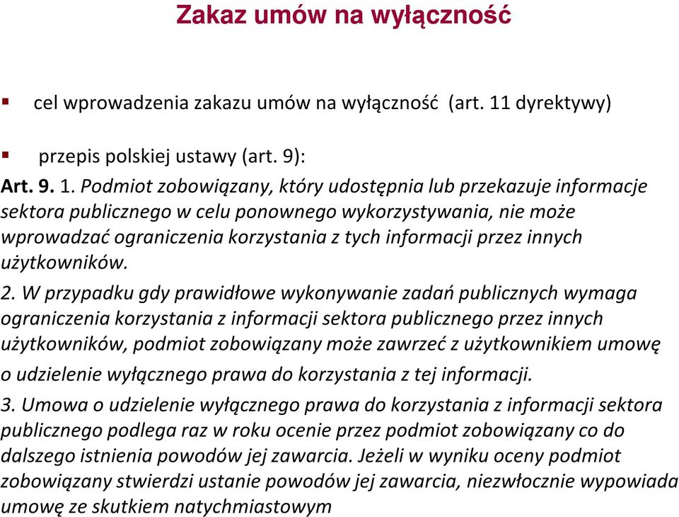 Podmiot zobowiązany, który udostępnia lub przekazuje informacje sektora publicznego w celu ponownego wykorzystywania, nie może wprowadzać ograniczenia korzystania z tych informacji przez innych