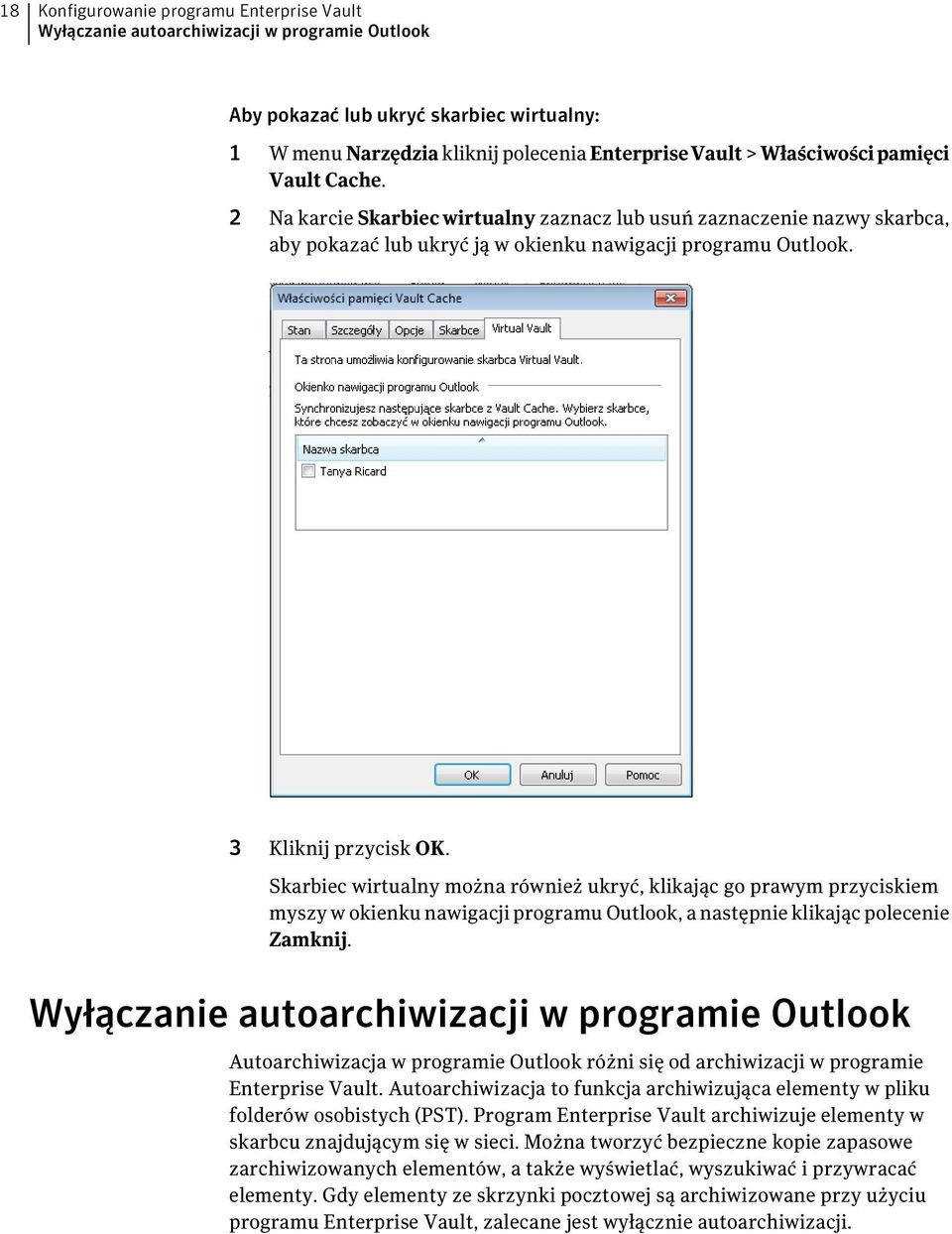 Skarbiec wirtualny można również ukryć, klikając go prawym przyciskiem myszy w okienku nawigacji programu Outlook, a następnie klikając polecenie Zamknij.