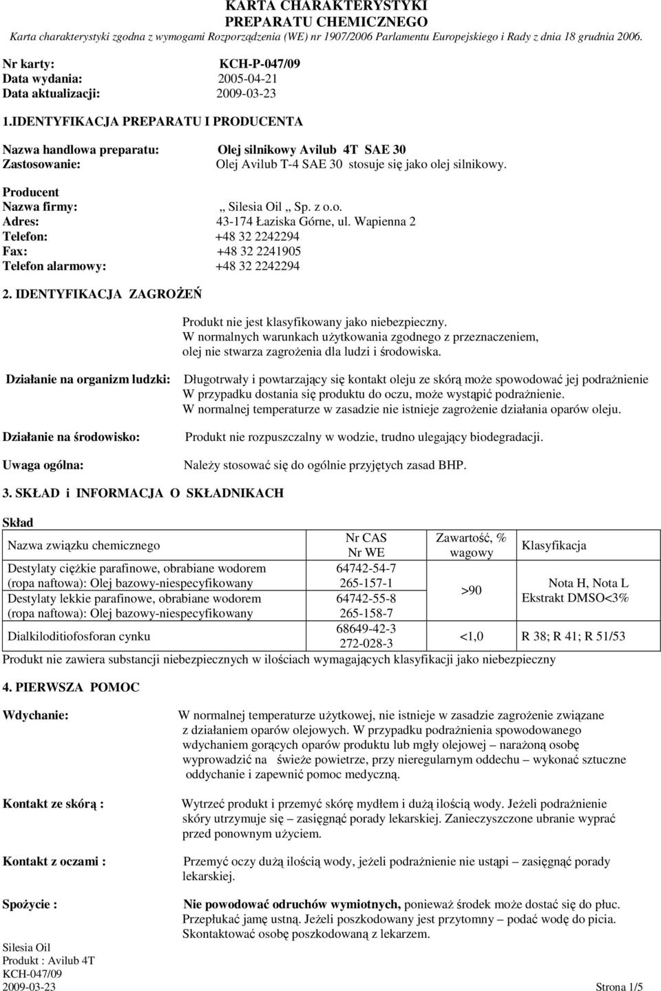 IDENTYFIKACJA PREPARATU I PRODUCENTA Nazwa handlowa preparatu: Olej silnikowy Avilub 4T SAE 30 Zastosowanie: Olej Avilub T-4 SAE 30 stosuje się jako olej silnikowy. Producent Nazwa firmy: Sp. z o.o. Adres: 43-174 Łaziska Górne, ul.