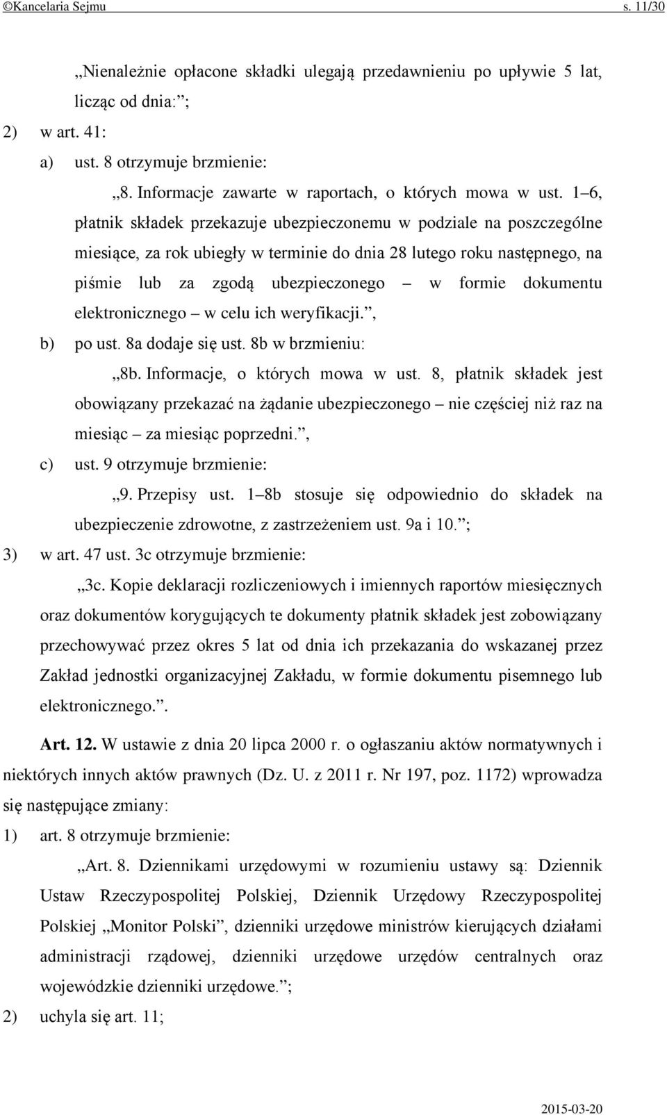 1 6, płatnik składek przekazuje ubezpieczonemu w podziale na poszczególne miesiące, za rok ubiegły w terminie do dnia 28 lutego roku następnego, na piśmie lub za zgodą ubezpieczonego w formie