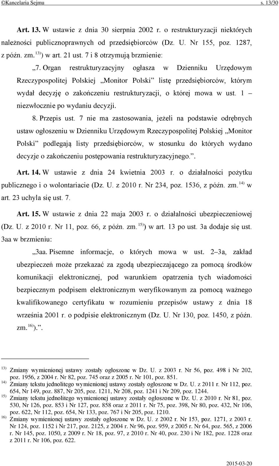 Organ restrukturyzacyjny ogłasza w Dzienniku Urzędowym Rzeczypospolitej Polskiej Monitor Polski listę przedsiębiorców, którym wydał decyzję o zakończeniu restrukturyzacji, o której mowa w ust.