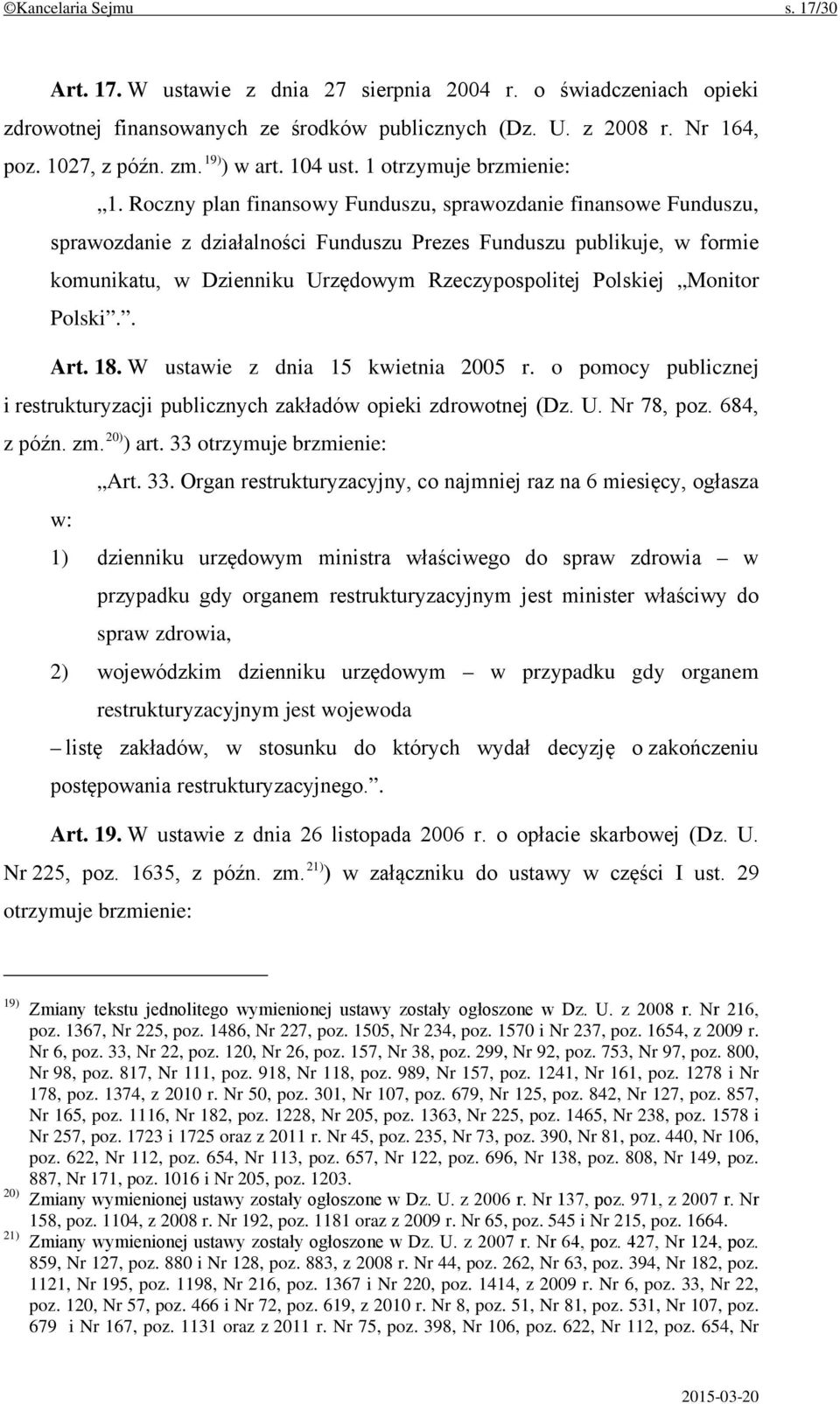 Roczny plan finansowy Funduszu, sprawozdanie finansowe Funduszu, sprawozdanie z działalności Funduszu Prezes Funduszu publikuje, w formie komunikatu, w Dzienniku Urzędowym Rzeczypospolitej Polskiej