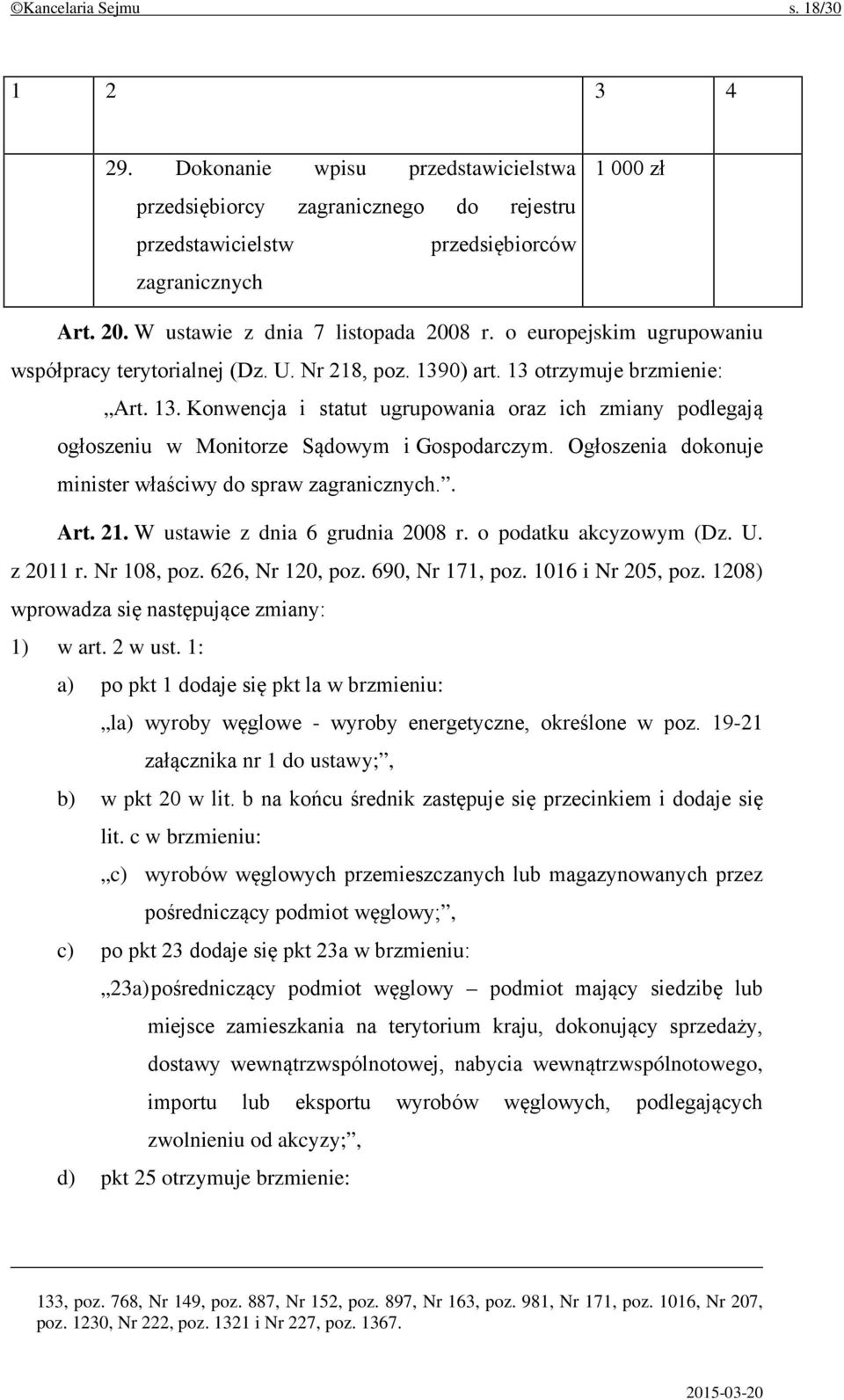 0) art. 13 otrzymuje brzmienie: Art. 13. Konwencja i statut ugrupowania oraz ich zmiany podlegają ogłoszeniu w Monitorze Sądowym i Gospodarczym.
