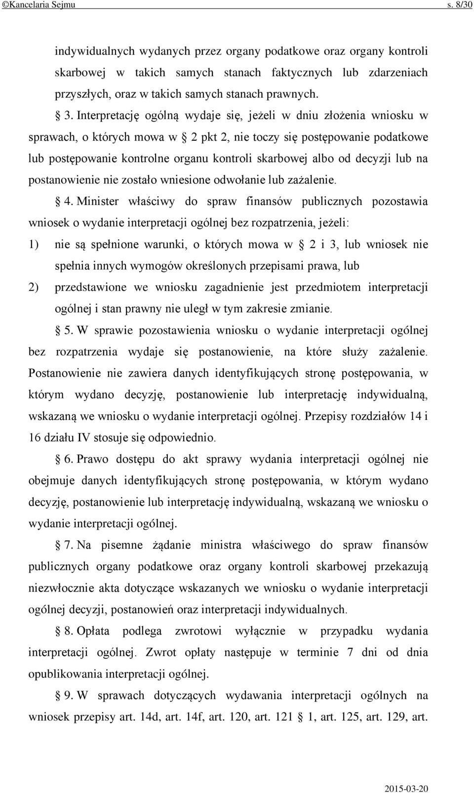 Interpretację ogólną wydaje się, jeżeli w dniu złożenia wniosku w sprawach, o których mowa w 2 pkt 2, nie toczy się postępowanie podatkowe lub postępowanie kontrolne organu kontroli skarbowej albo od