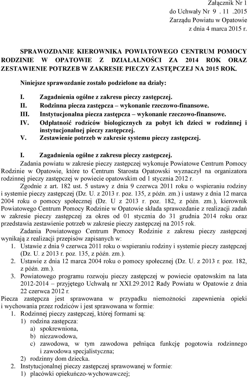 Niniejsze sprawozdanie zostało podzielone na działy: I. Zagadnienia ogólne z zakresu pieczy zastępczej. II. Rodzinna piecza zastępcza wykonanie rzeczowo-finansowe. III.