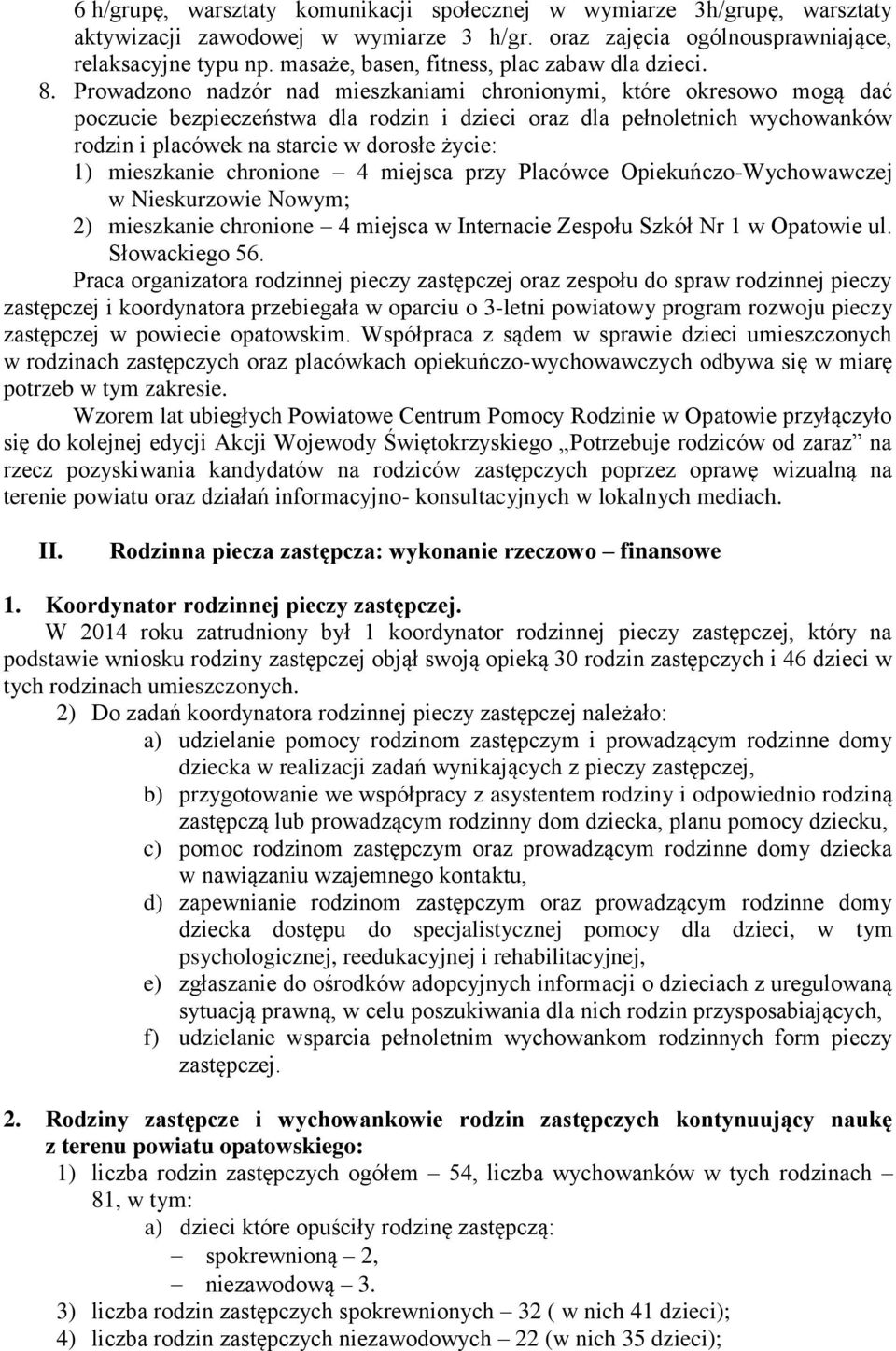 Prowadzono nadzór nad mieszkaniami chronionymi, które okresowo mogą dać poczucie bezpieczeństwa dla rodzin i dzieci oraz dla pełnoletnich wychowanków rodzin i placówek na starcie w dorosłe życie: 1)