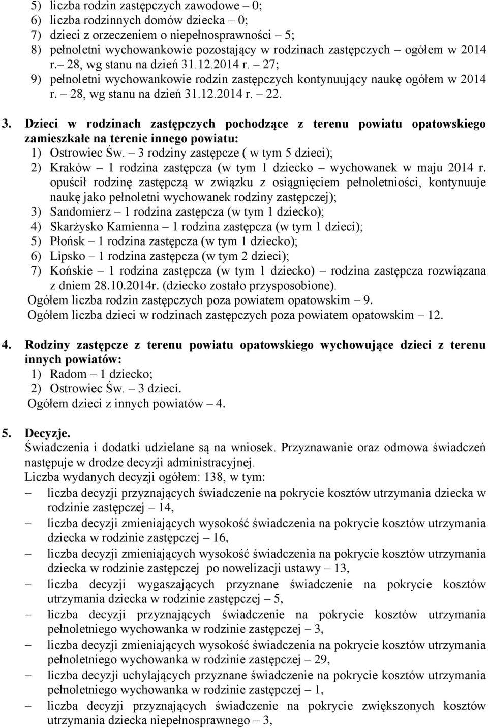 3 rodziny zastępcze ( w tym 5 dzieci); 2) Kraków 1 rodzina zastępcza (w tym 1 dziecko wychowanek w maju 2014 r.