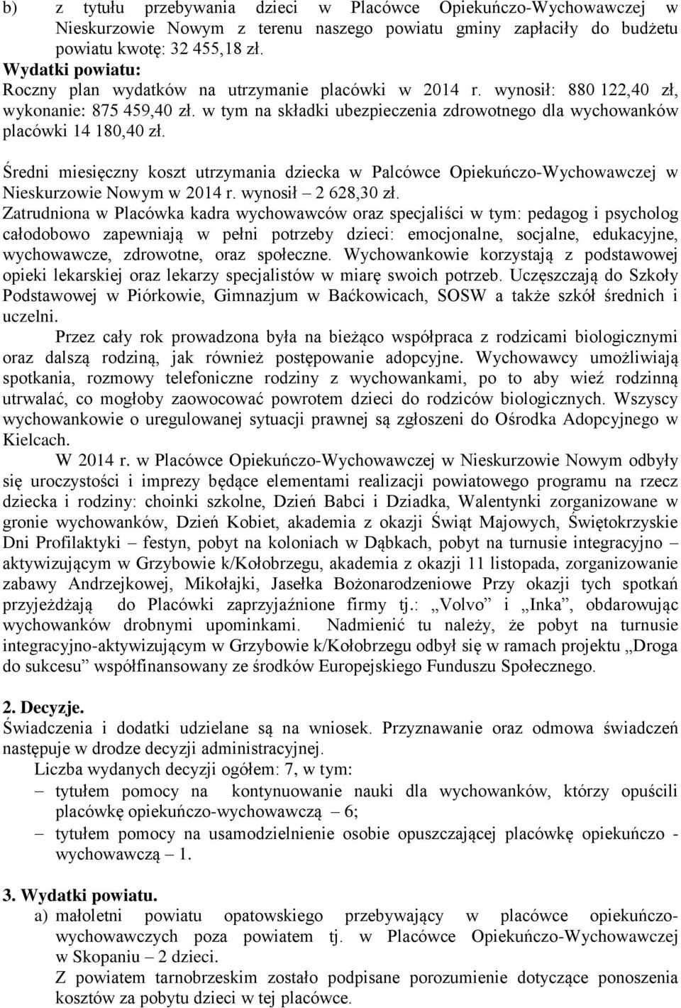 w tym na składki ubezpieczenia zdrowotnego dla wychowanków placówki 14 180,40 zł. Średni miesięczny koszt utrzymania dziecka w Palcówce Opiekuńczo-Wychowawczej w Nieskurzowie Nowym w 2014 r.