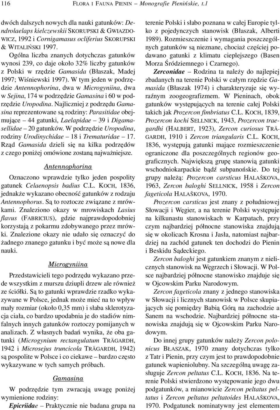 Ogólna liczba znanych dotychczas gatunków wynosi 239, co daje około 32% liczby gatunków z Polski w rzędzie Gamasida (Błaszak, Madej 1997; Wiśniewski 1997).