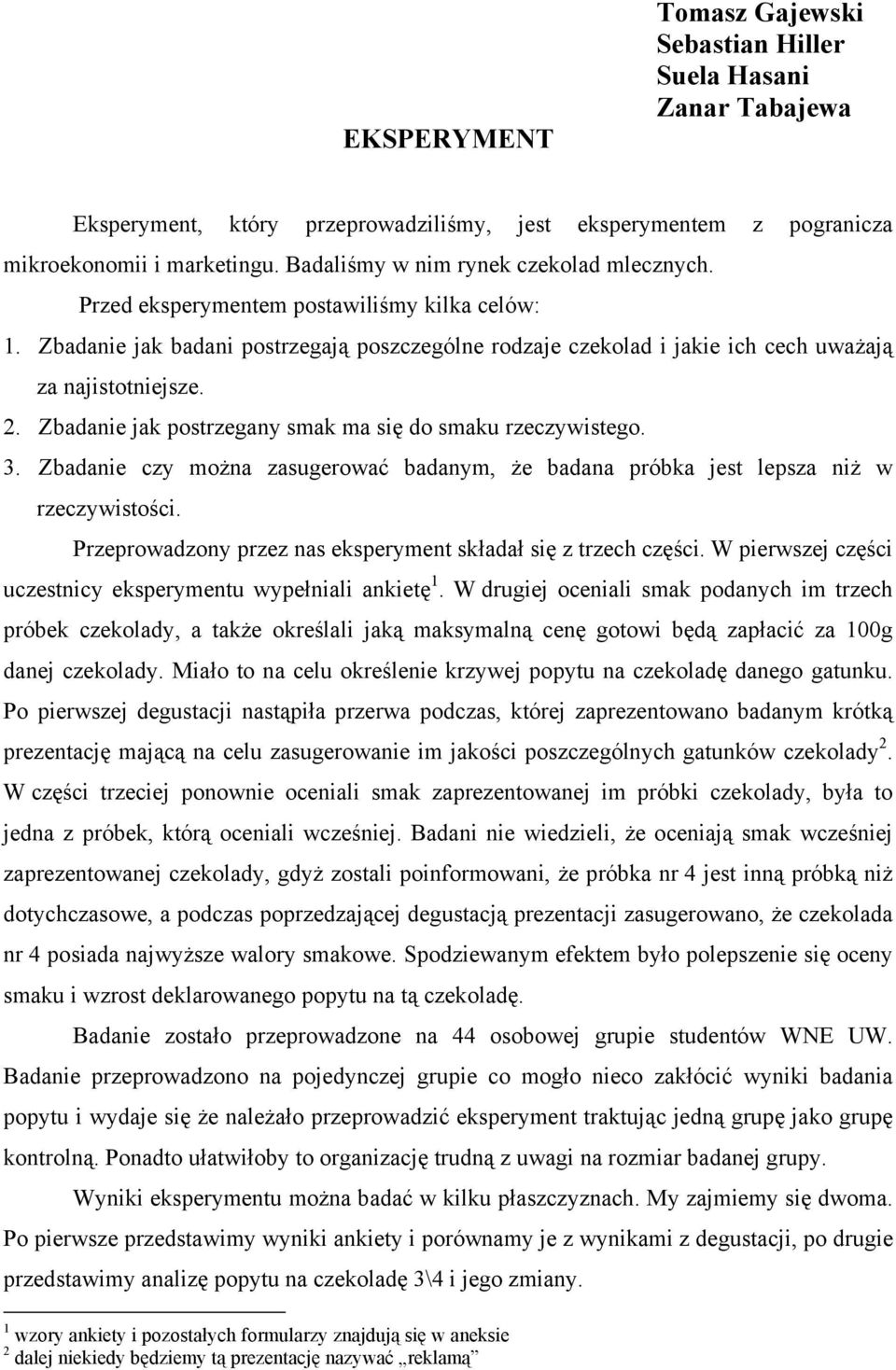 . Zbadanie jak postrzegany smak ma się do smaku rzeczywistego.. Zbadanie czy można zasugerować badanym, że badana próbka jest lepsza niż w rzeczywistości.