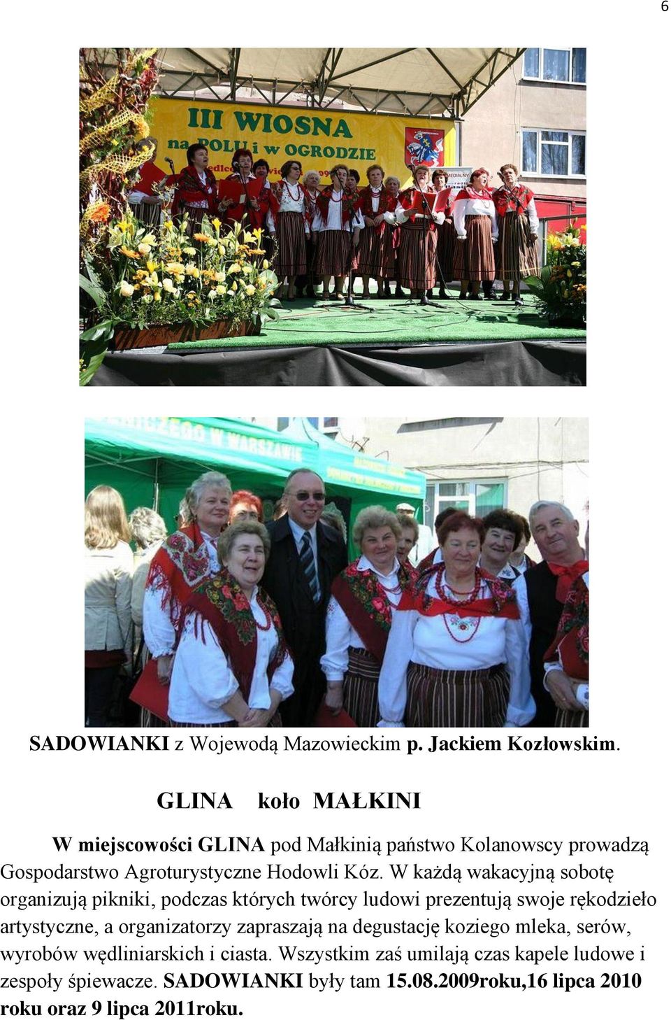 W każdą wakacyjną sobotę organizują pikniki, podczas których twórcy ludowi prezentują swoje rękodzieło artystyczne, a organizatorzy