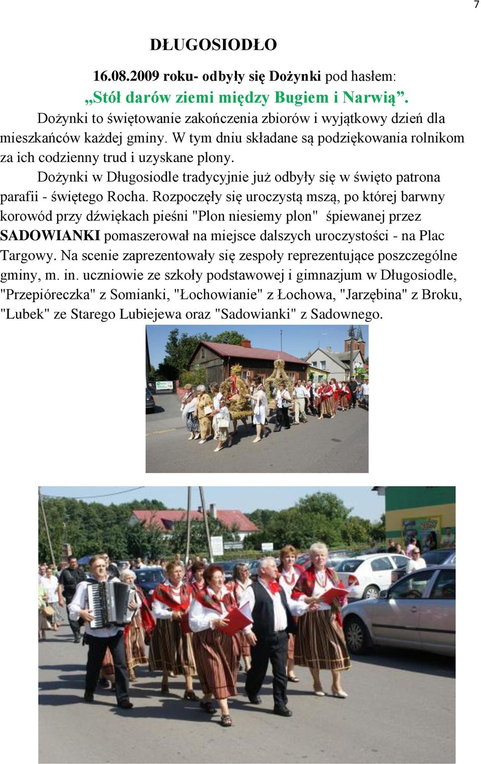 Rozpoczęły się uroczystą mszą, po której barwny korowód przy dźwiękach pieśni "Plon niesiemy plon" śpiewanej przez SADOWIANKI pomaszerował na miejsce dalszych uroczystości - na Plac Targowy.
