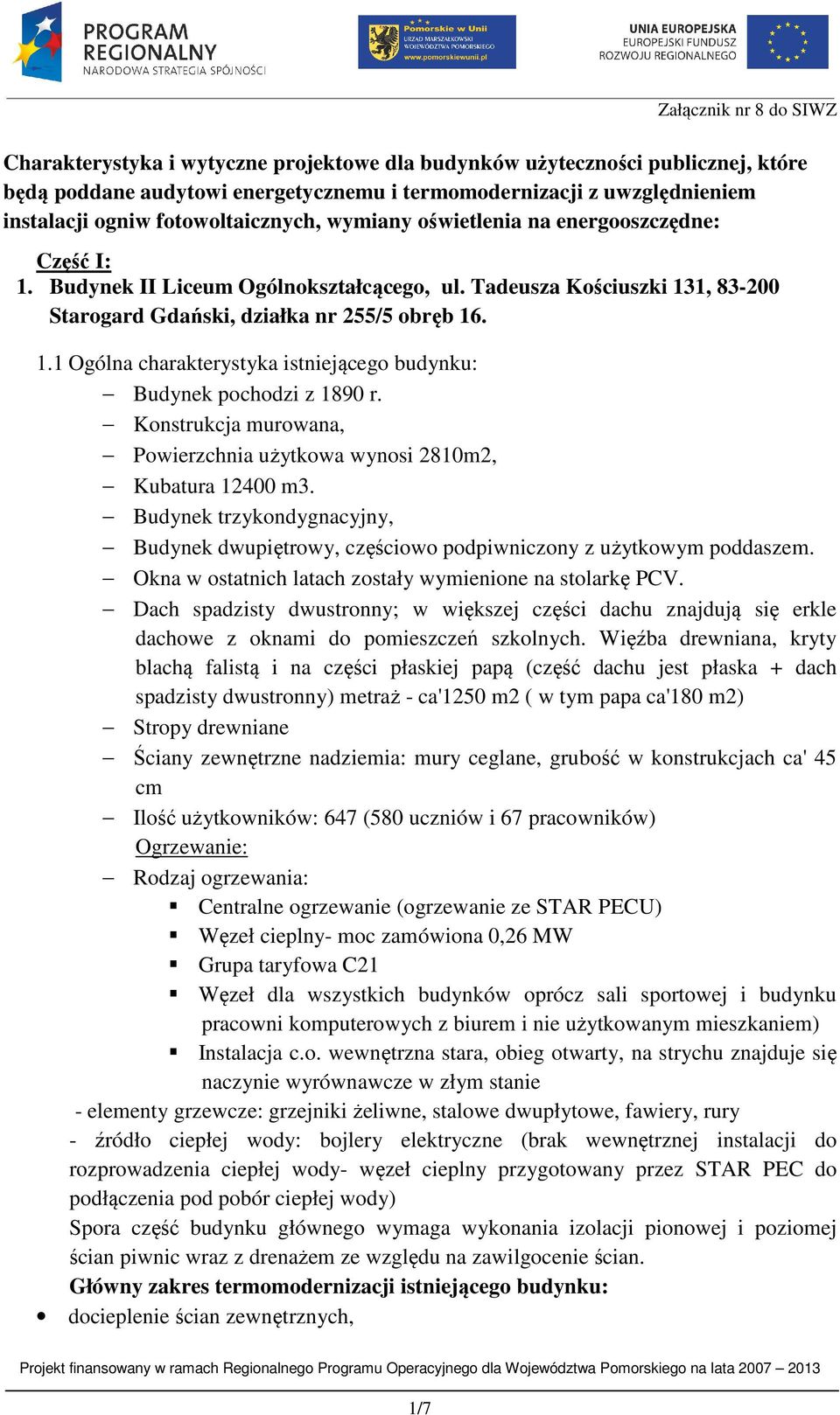 Powierzchnia użytkowa wynosi 2810m2, Kubatura 12400 m3. Budynek trzykondygnacyjny, Budynek dwupiętrowy, częściowo podpiwniczony z użytkowym poddaszem.