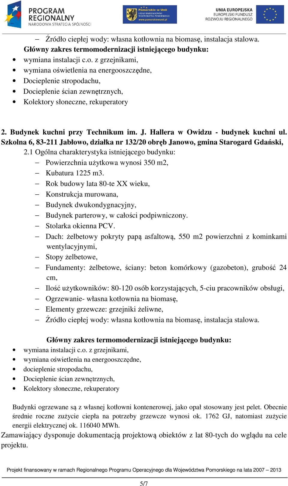 1 Ogólna charakterystyka istniejącego budynku: Powierzchnia użytkowa wynosi 350 m2, Kubatura 1225 m3.